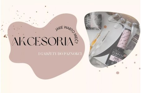 Jakie akcesoria do paznokci? Co kupić?