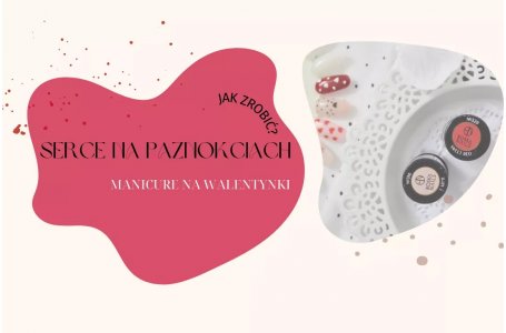 Jak zrobić serce na paznokciach? Walentynkowe paznokcie