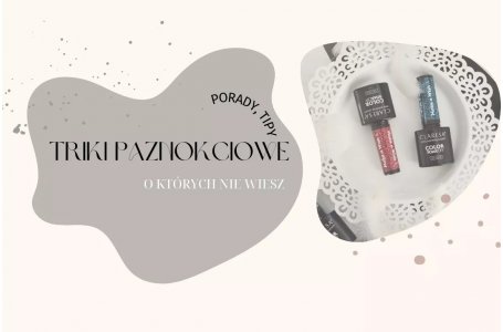 Triki paznokciowe, o których nie wiesz!