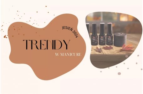 Trendy w manicure, czyli co będzie modne jesienią 2024