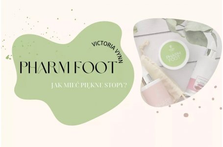 Stopy jak w salonie - jak zadbać o stopy z Pharm Foot Victoria Vynn