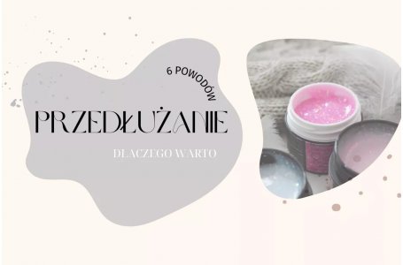 6 powodów, dlaczego warto przedłużać paznokcie   